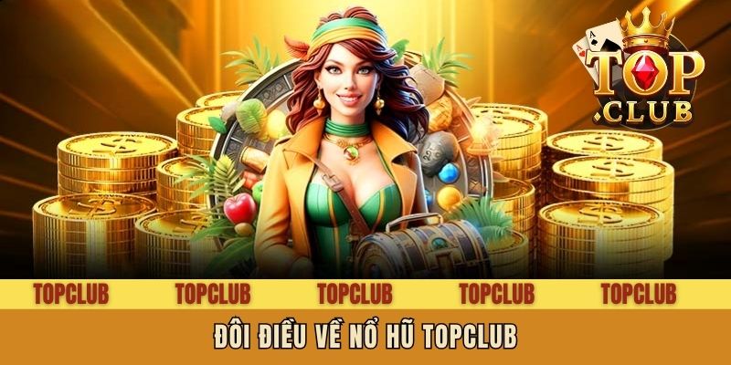 Đôi điều về nổ hũ Topclub