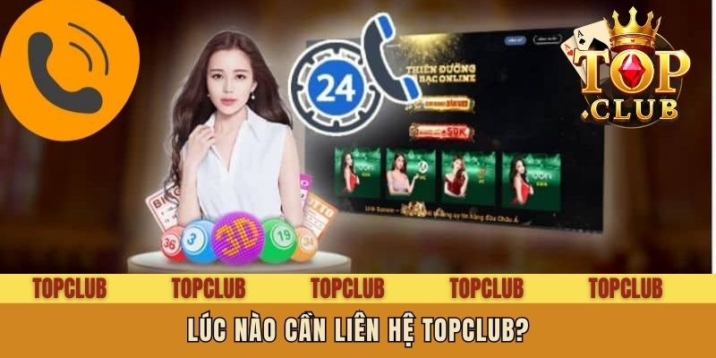 Lúc nào cần liên hệ Topclub?