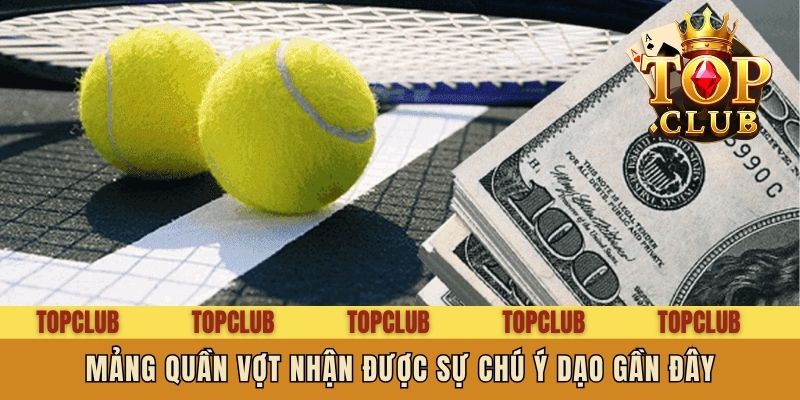 Mảng quần vợt nhận được sự chú ý dạo gần đây