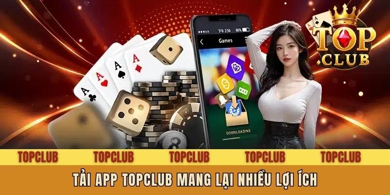 Tải app Topclub mang lại nhiều lợi ích